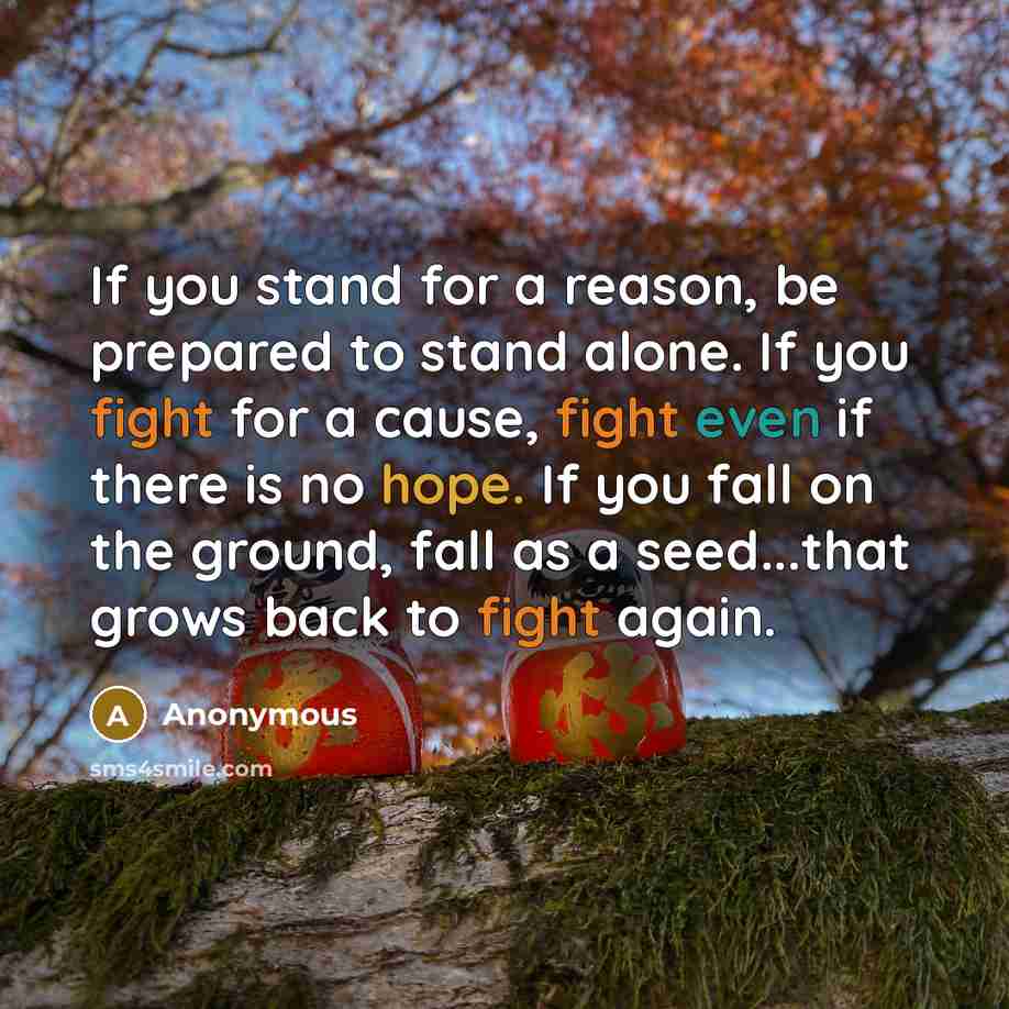“If you stand for a reason, be prepared to stand…” quote by Anonymous