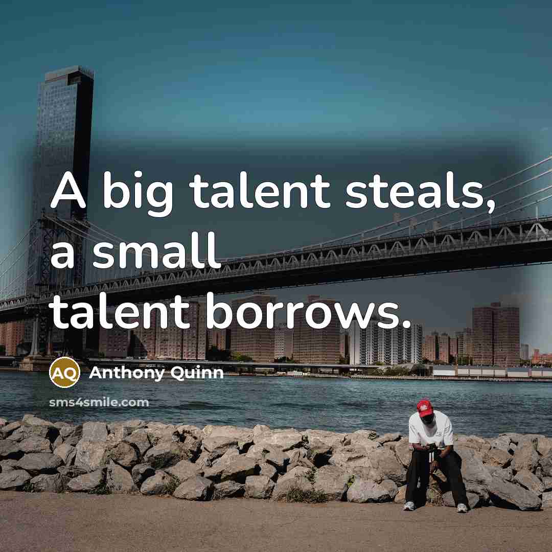 “A big talent steals, a small talent borrows.…” quote by Anthony Quinn