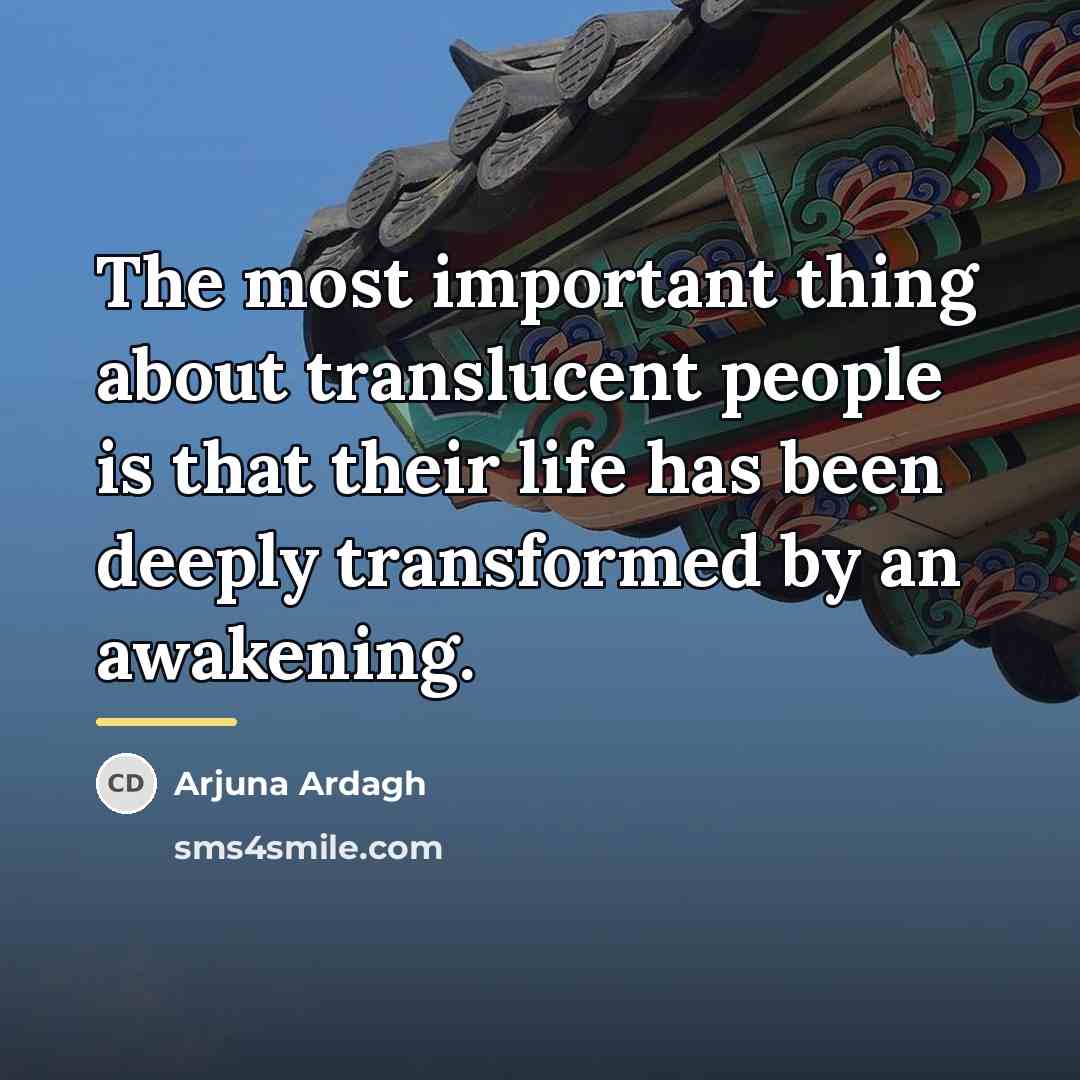“The most important thing about translucent people is that their…” quote by Arjuna Ardagh