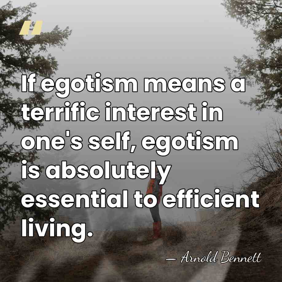 If egotism means a terrific interest in one's self, egotism is absolutely&hellip; - Arnold Bennett