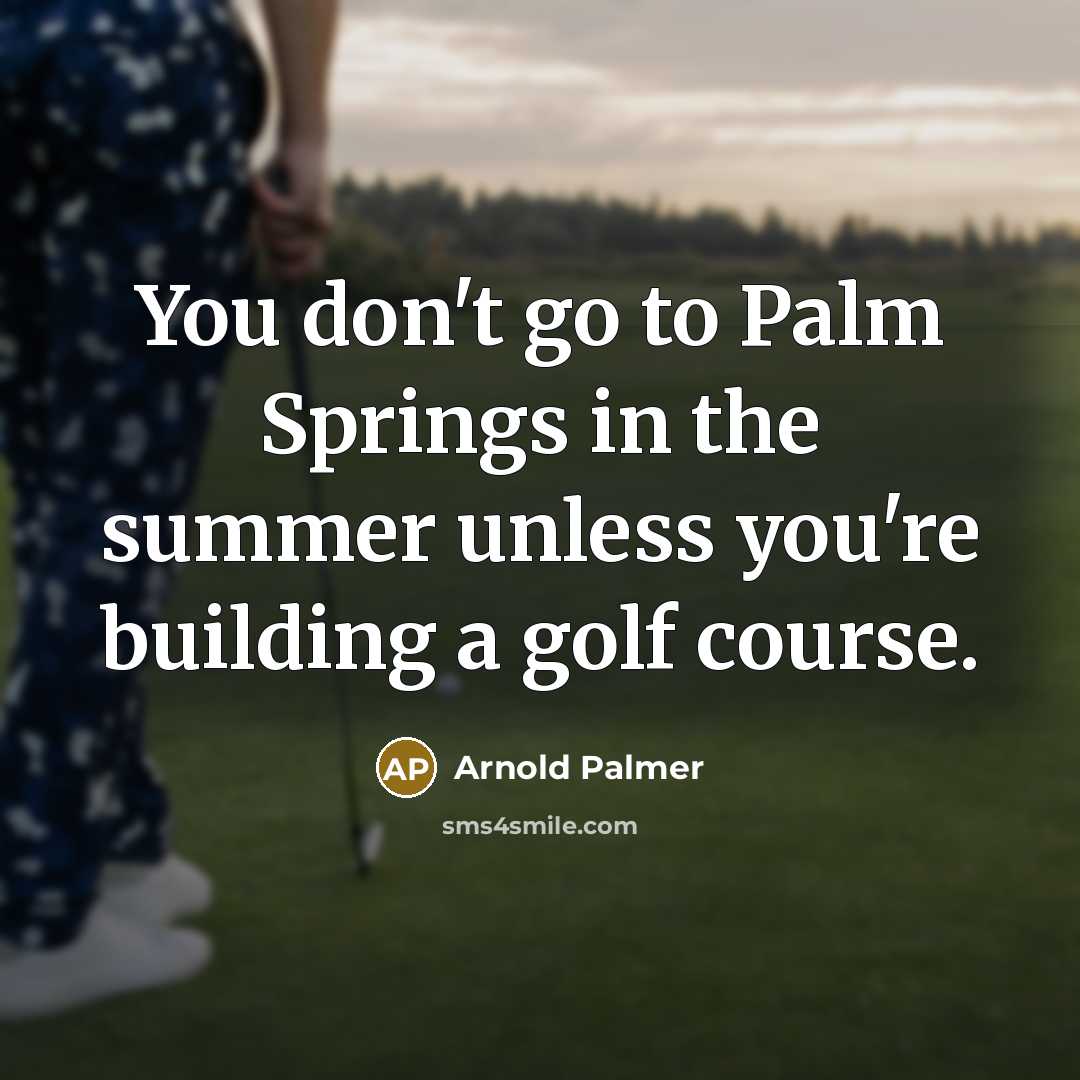 “You don't go to Palm Springs in the summer unless…” quote by Arnold Palmer