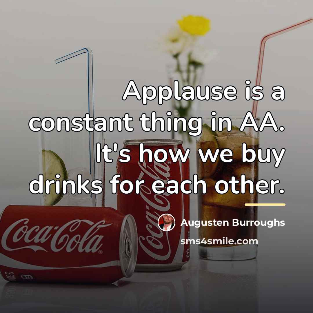 “Applause is a constant thing in AA. It's how we…” quote by Augusten Burroughs