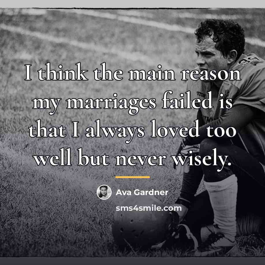 “I think the main reason my marriages failed is that…” quote by Ava Gardner