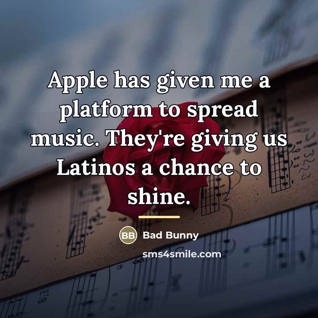 “Apple has given me a platform to spread music. They're…” quote by Bad Bunny