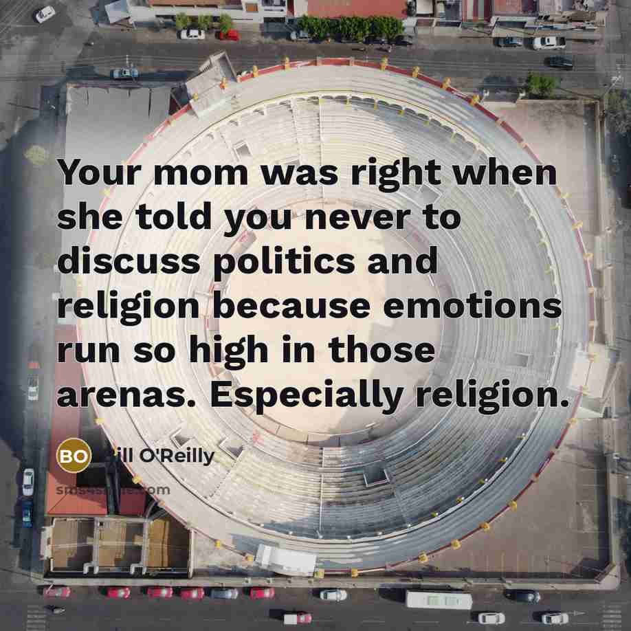 “Your mom was right when she told you never to…” quote by Bill O'Reilly