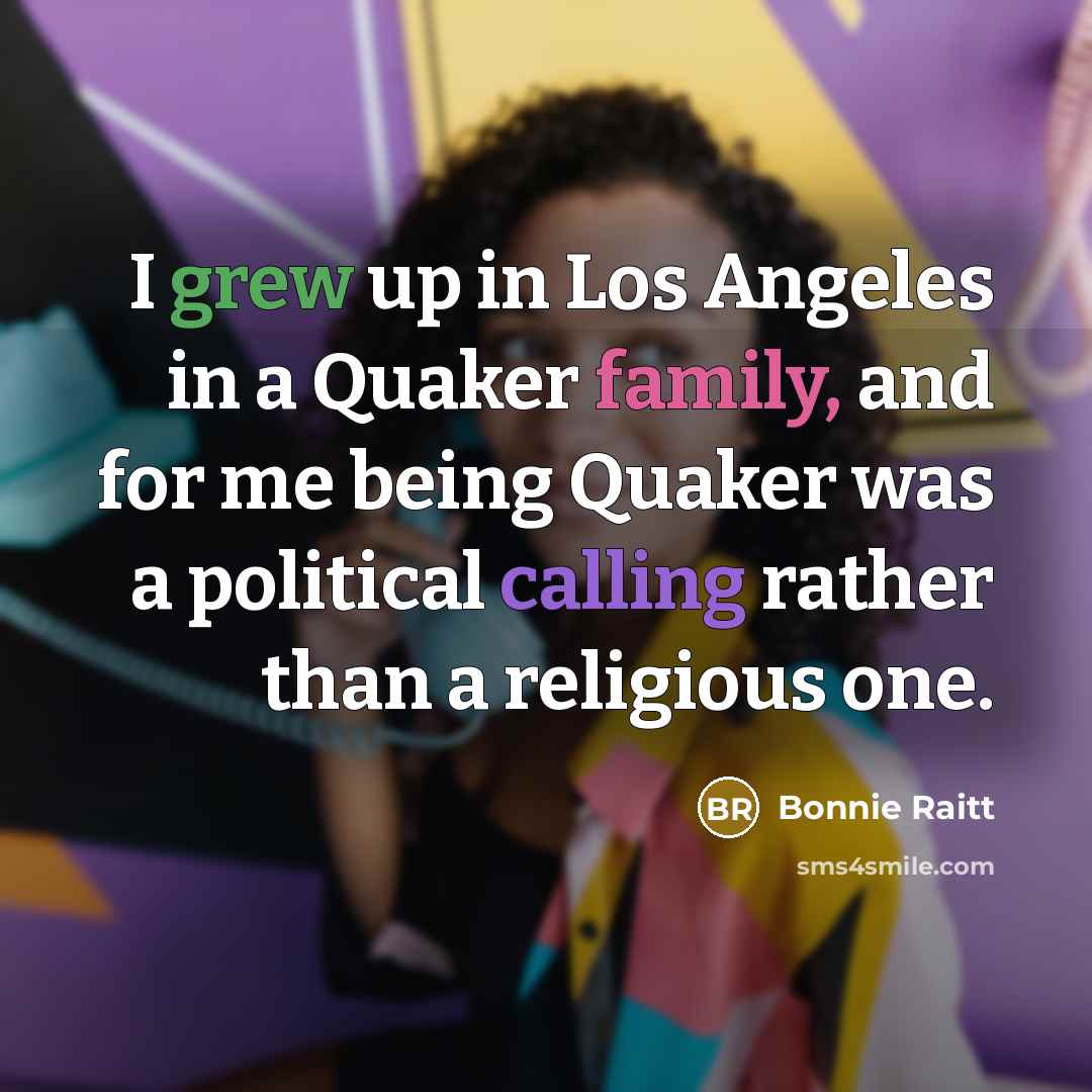 “I grew up in Los Angeles in a Quaker family,…” quote by Bonnie Raitt