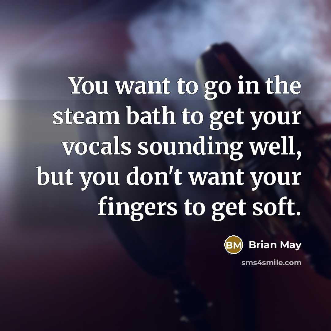 “You want to go in the steam bath to get…” quote by Brian May