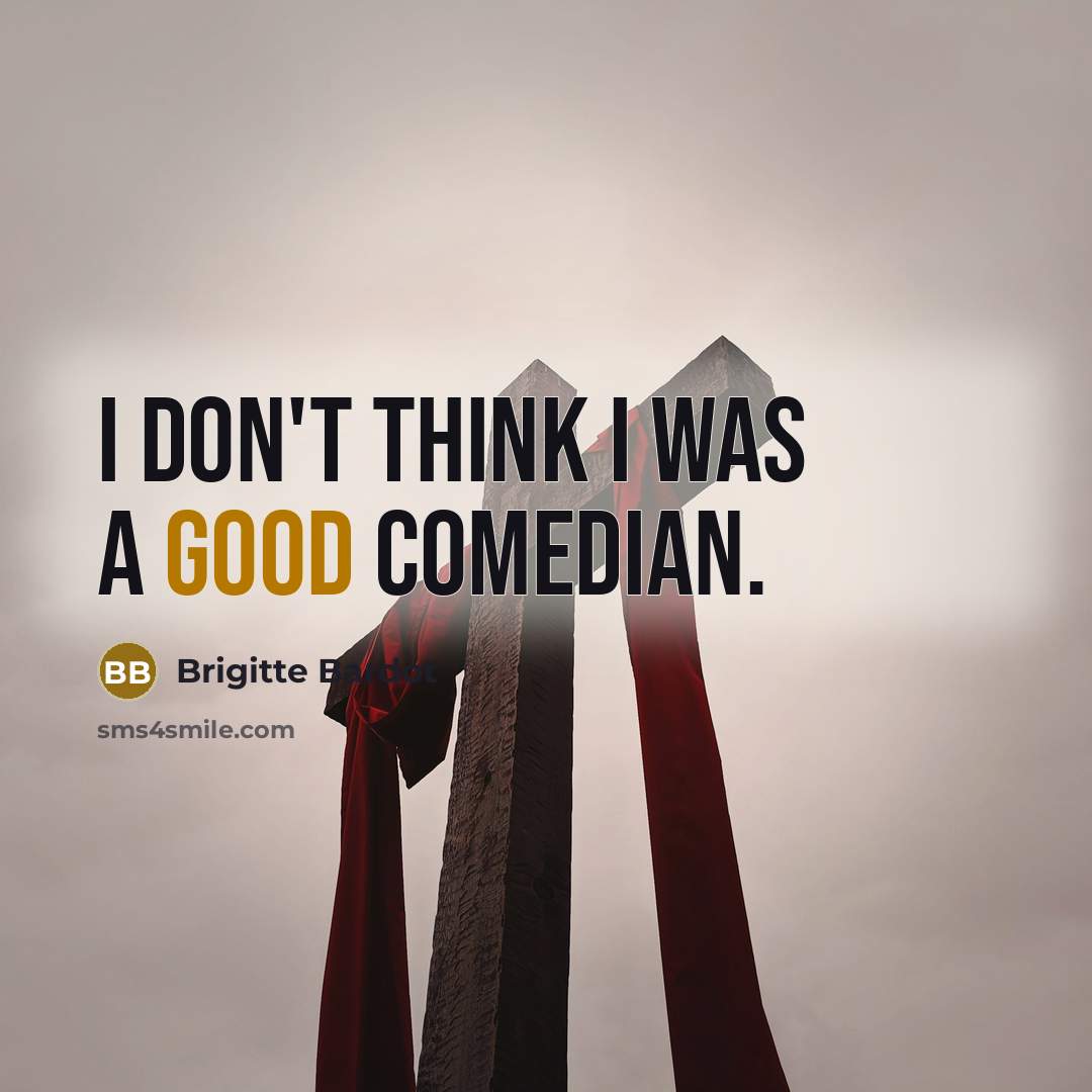 “I don't think I was a good comedian.…” quote by Brigitte Bardot