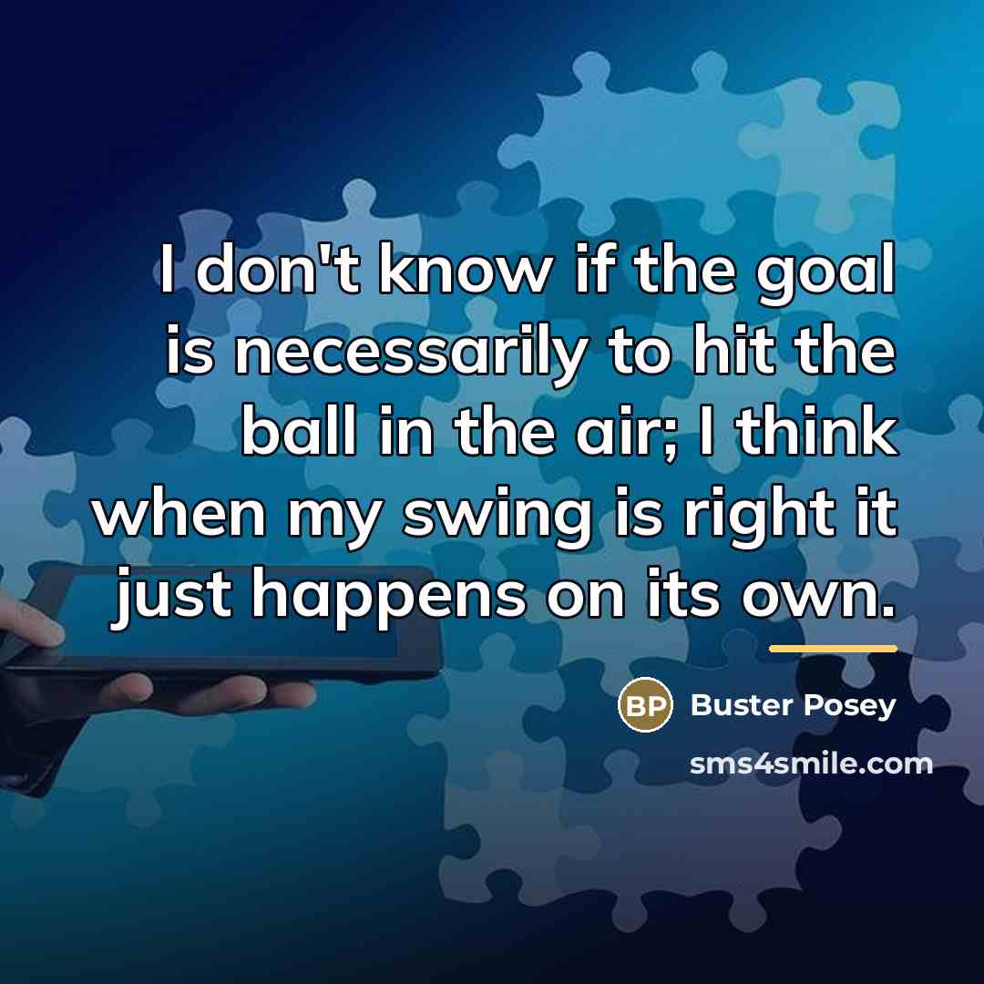 “I don't know if the goal is necessarily to hit…” quote by Buster Posey