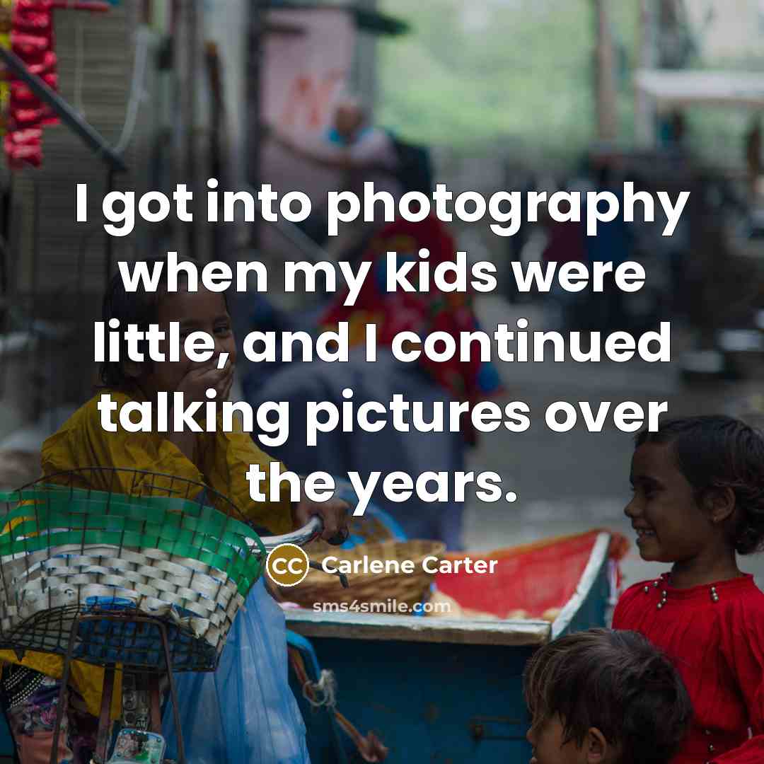 “I got into photography when my kids were little, and…” quote by Carlene Carter