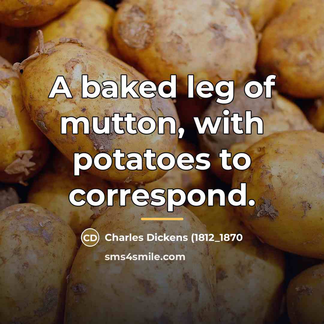“A baked leg of mutton, with potatoes to correspond.…” quote by Anonymous