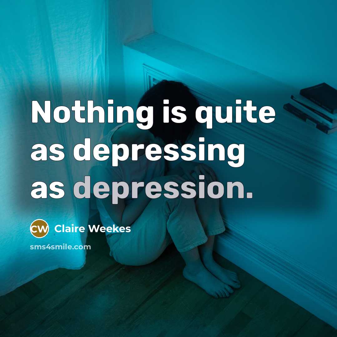 “Nothing is quite as depressing as depression.…” quote by Claire Weekes