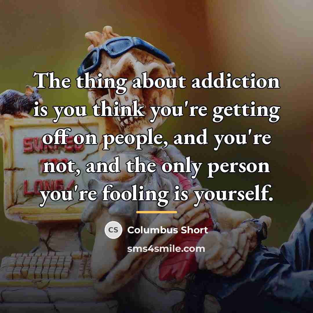 “The thing about addiction is you think you're getting off…” quote by Columbus Short