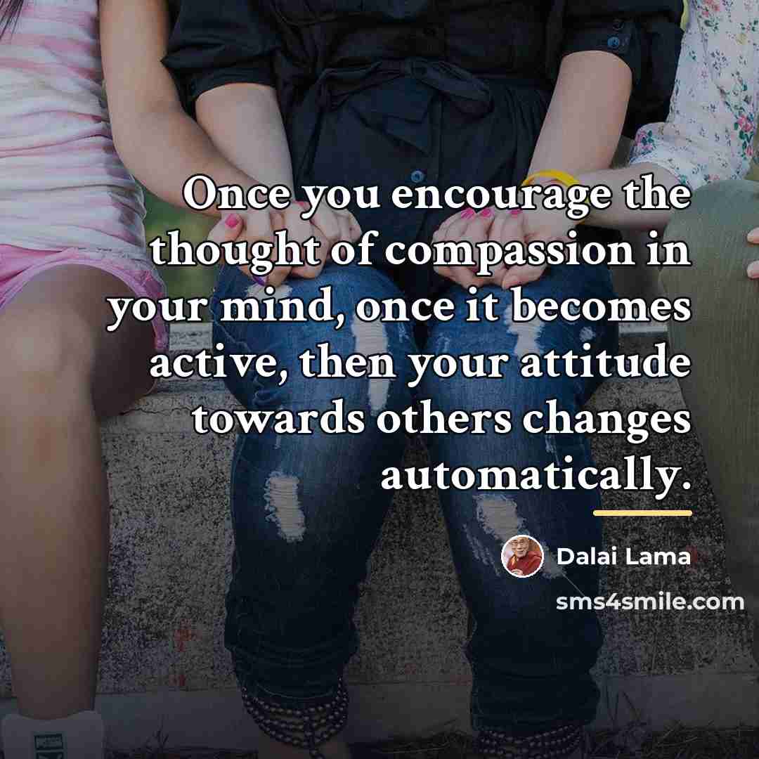 “Once you encourage the thought of compassion in your mind,…” quote by Dalai Lama