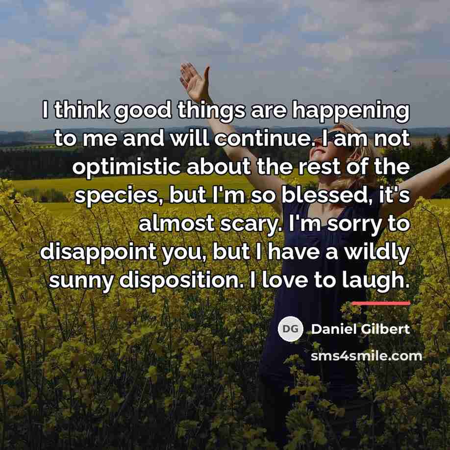 “I think good things are happening to me and will…” quote by Daniel Gilbert
