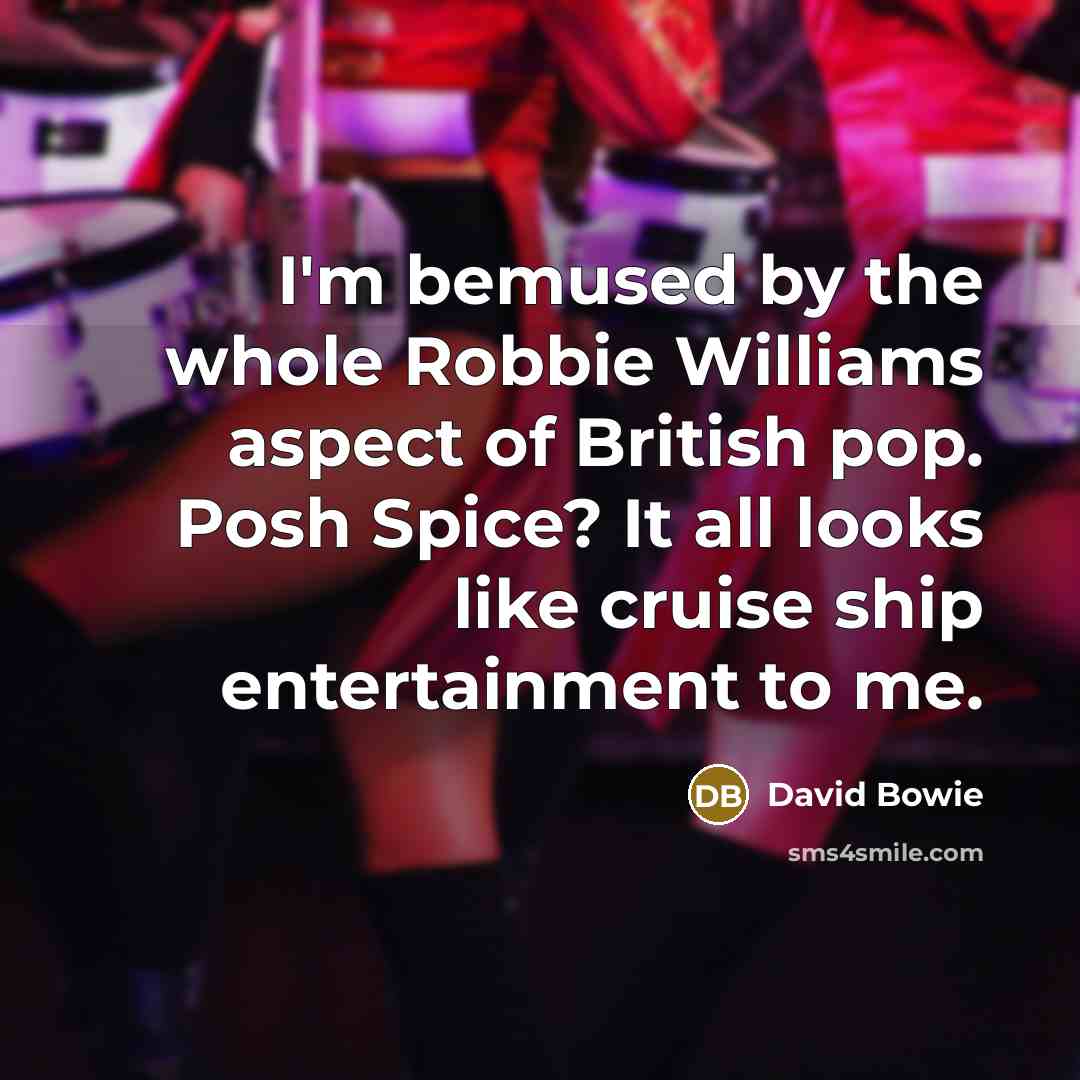 “I'm bemused by the whole Robbie Williams aspect of British…” quote by David Bowie