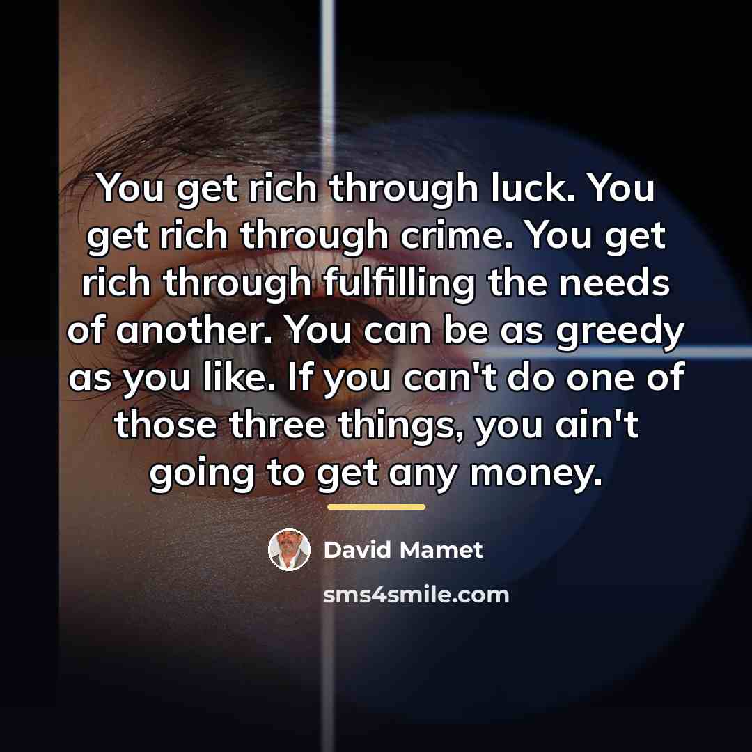 “You get rich through luck. You get rich through crime.…” quote by David Mamet