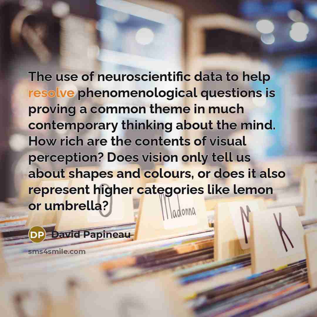 “The use of neuroscientific data to help resolve phenomenological questions…” quote by David Papineau