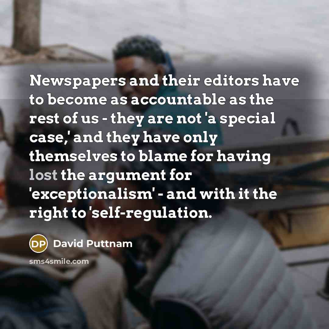 “Newspapers and their editors have to become as accountable as…” quote by David Puttnam