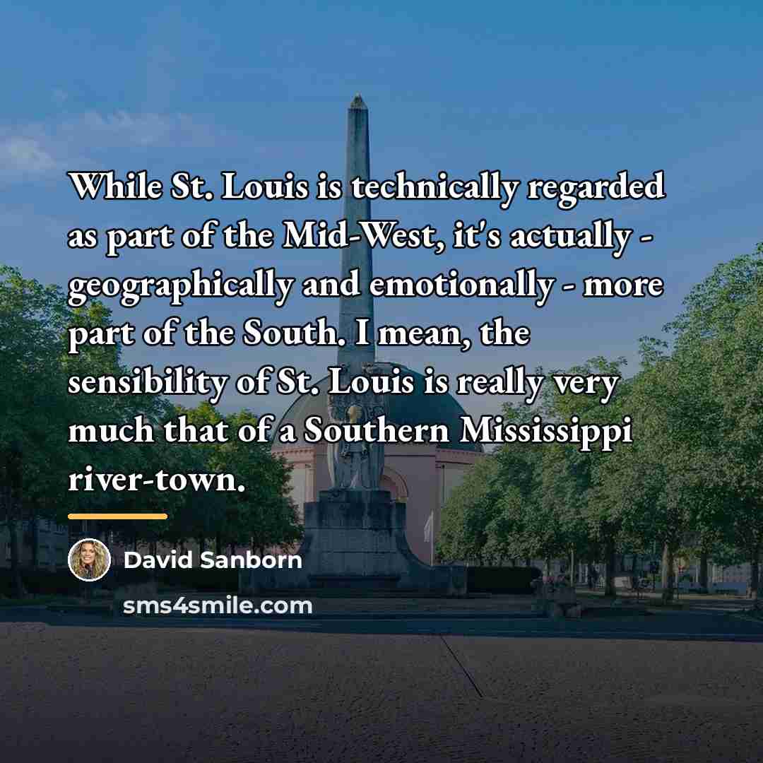 “While St. Louis is technically regarded as part of the…” quote by David Sanborn