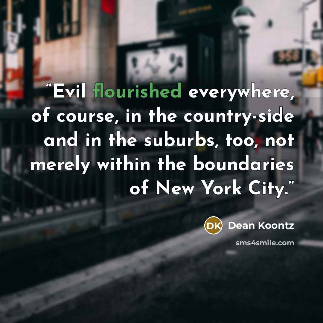 “Evil flourished everywhere, of course, in the country-side and in the suburbs, too, not merely within the boundaries of New York City.” quote by Dean Koontz