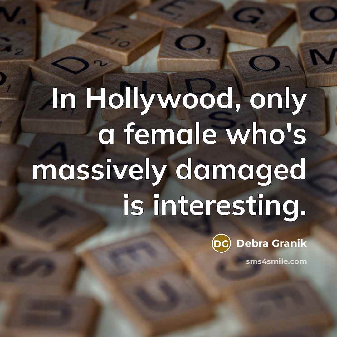 “In Hollywood, only a female who's massively damaged is interesting.…” quote by Debra Granik