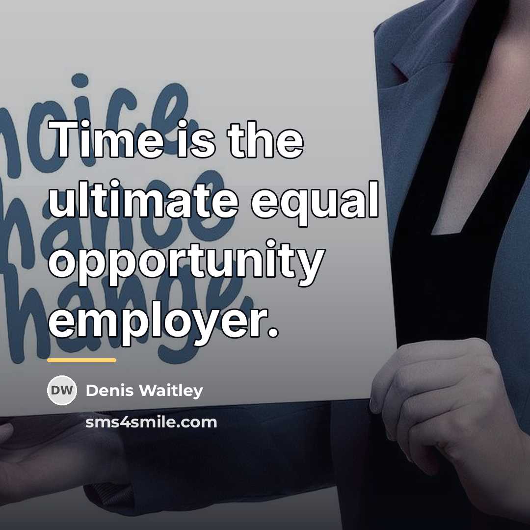 “Time is the ultimate equal opportunity employer.…” quote by Denis Waitley