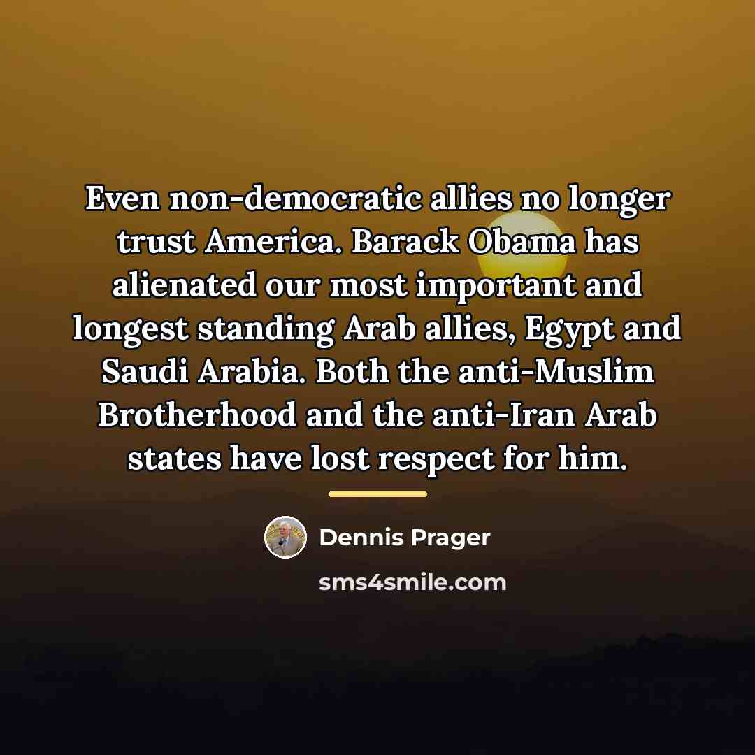 “Even non-democratic allies no longer trust America. Barack Obama has…” quote by Dennis Prager
