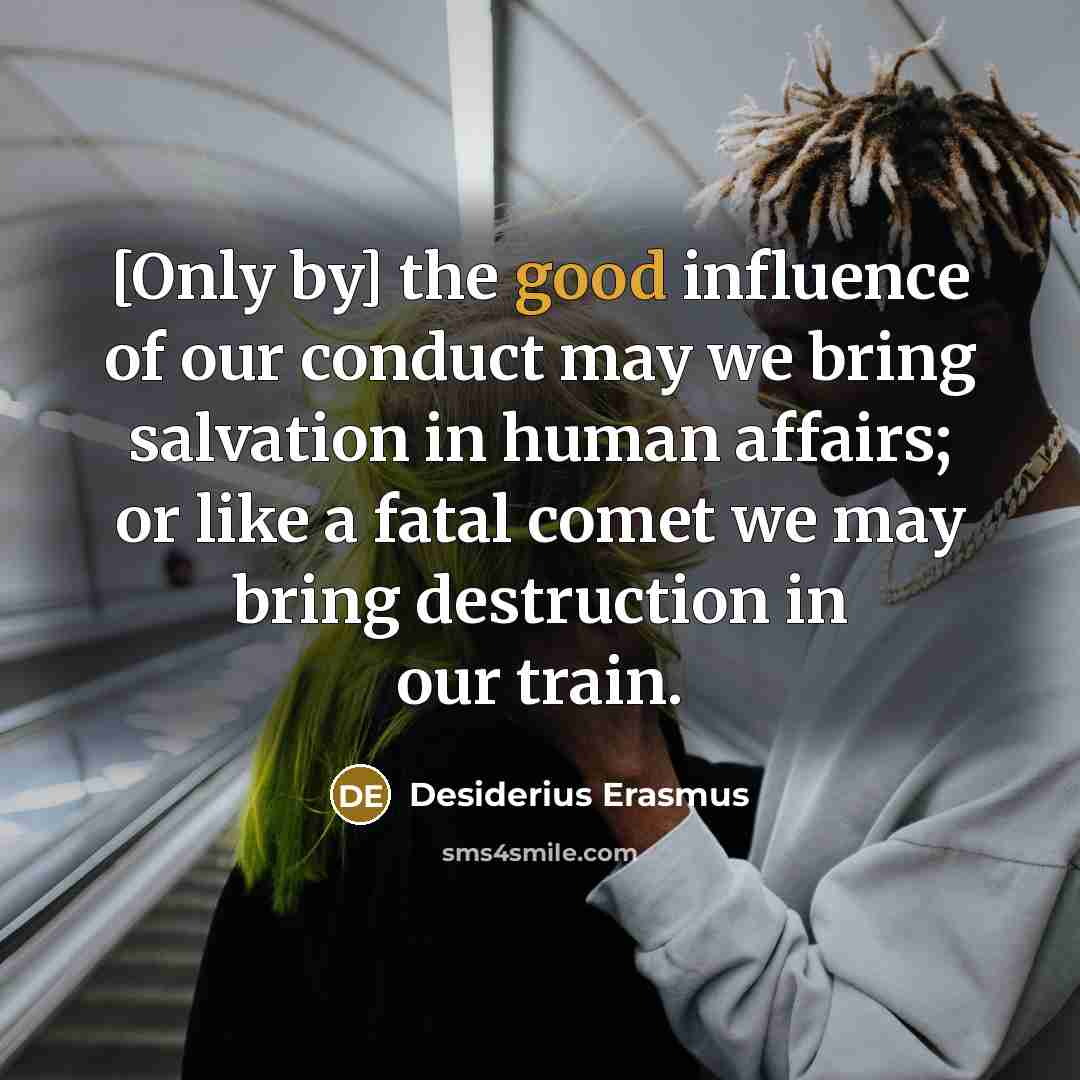 “[Only by] the good influence of our conduct may we…” quote by Desiderius Erasmus