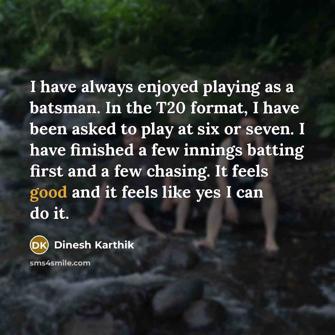 “I have always enjoyed playing as a batsman. In the…” quote by Dinesh Karthik