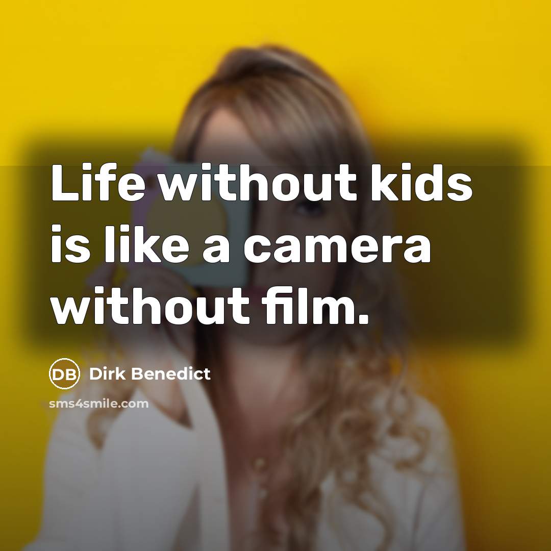 “Life without kids is like a camera without film.” quote by Dirk Benedict