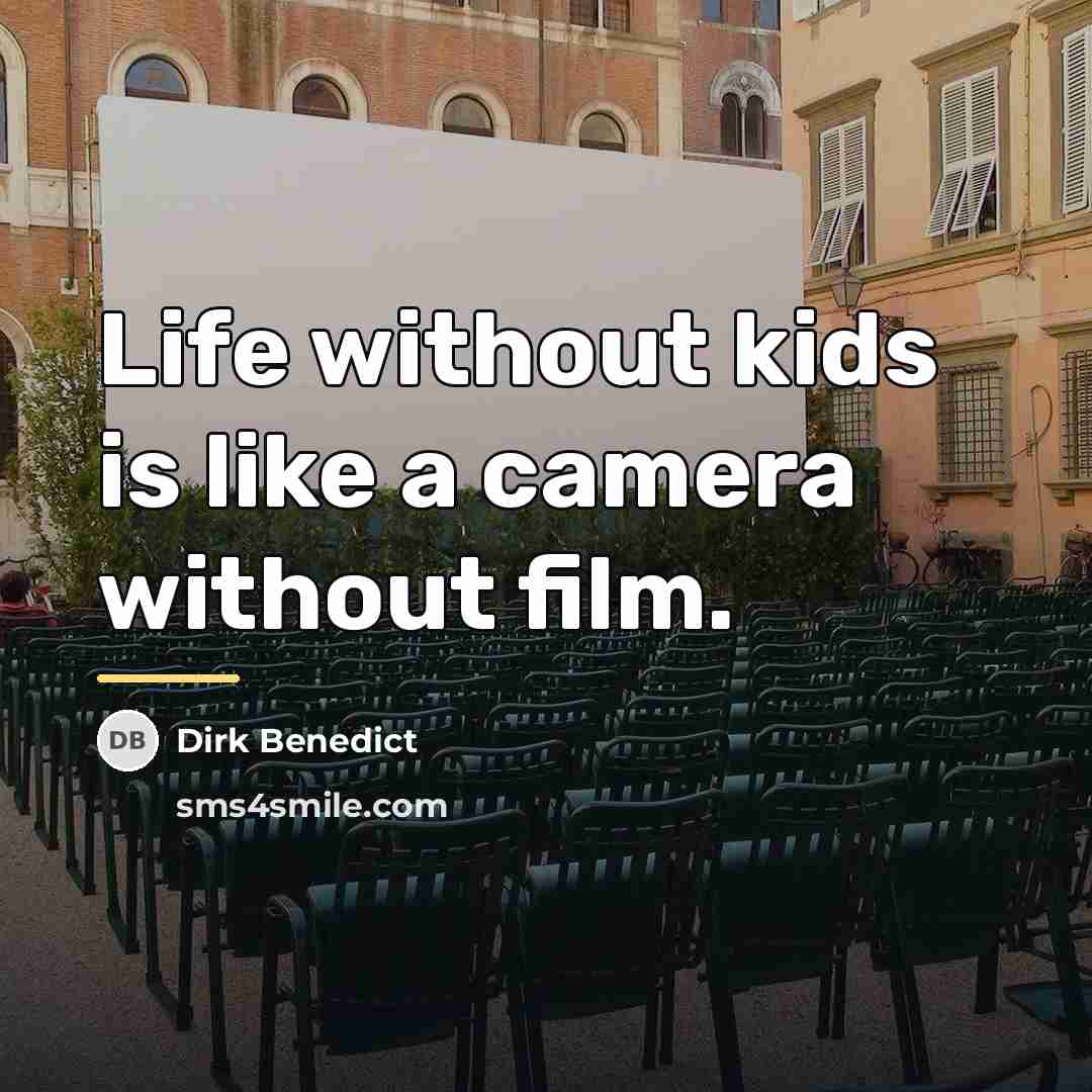 “Life without kids is like a camera without film.…” quote by Dirk Benedict