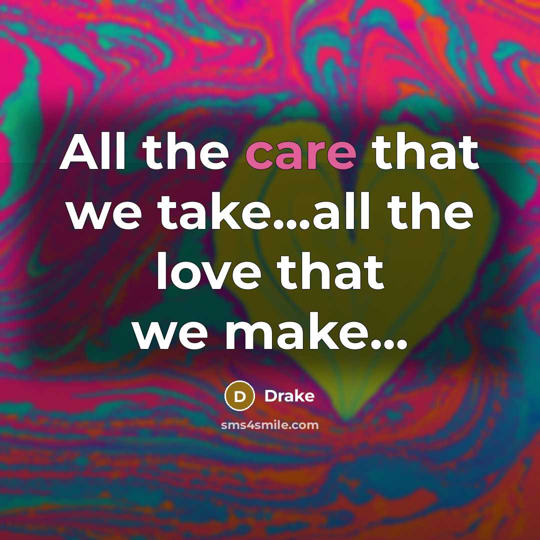 “All the care that we take...all the love that we…” quote by Drake