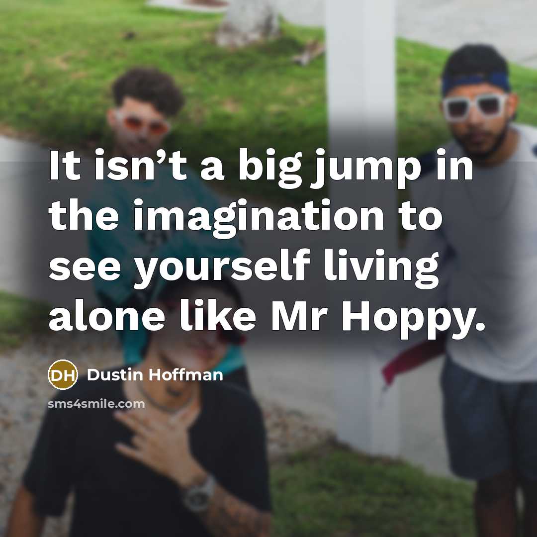 “It isn’t a big jump in the imagination to see…” quote by Dustin Hoffman