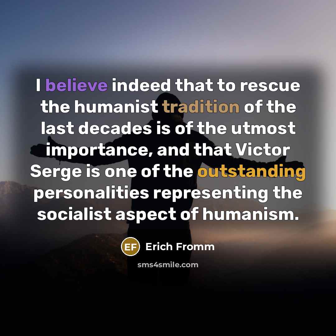 “I believe indeed that to rescue the humanist tradition of…” quote by Erich Fromm
