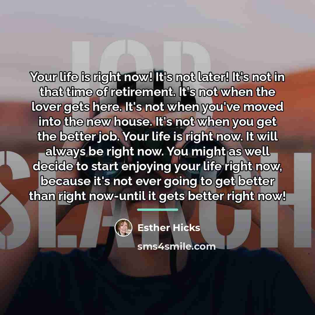 “Your life is right now! It's not later! It's not…” quote by Esther Hicks