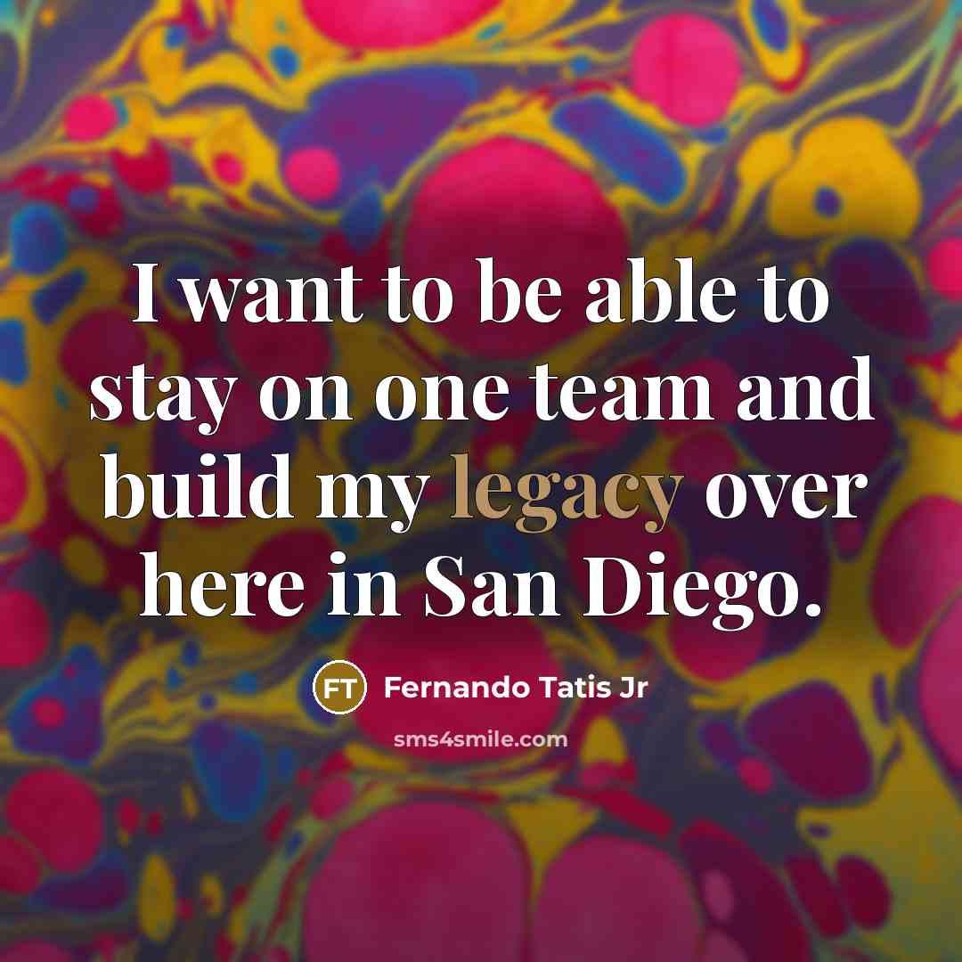 “I want to be able to stay on one team…” quote by Fernando Tatis Jr
