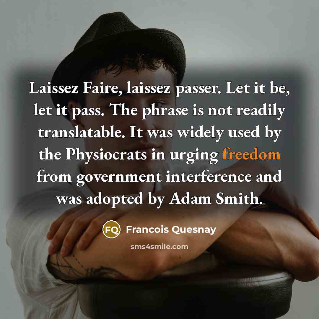 “Laissez Faire, laissez passer. Let it be, let it pass.…” quote by Francois Quesnay