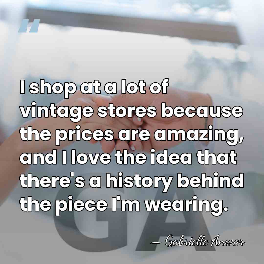 I shop at a lot of vintage stores because the prices are&hellip; - Gabrielle Anwar