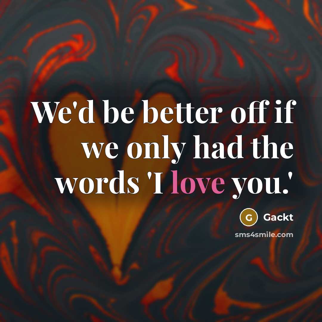 “We'd be better off if we only had the words…” quote by Gackt