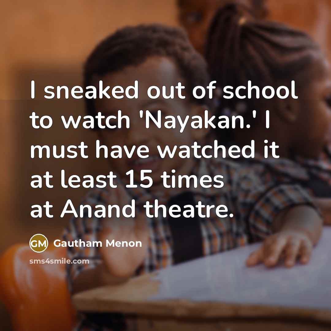 “I sneaked out of school to watch 'Nayakan.' I must…” quote by Gautham Menon