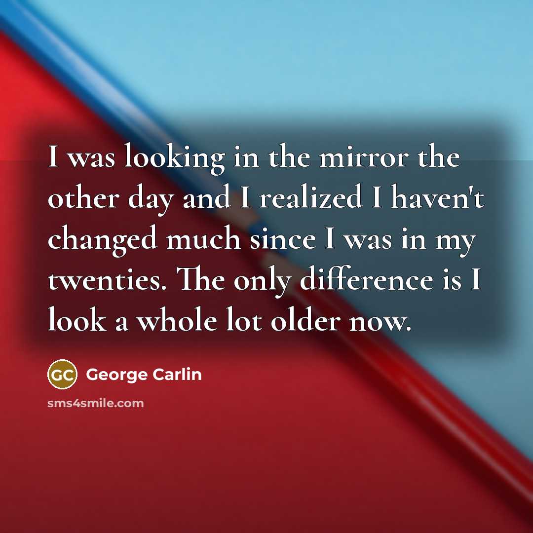 “I was looking in the mirror the other day and…” quote by George Carlin