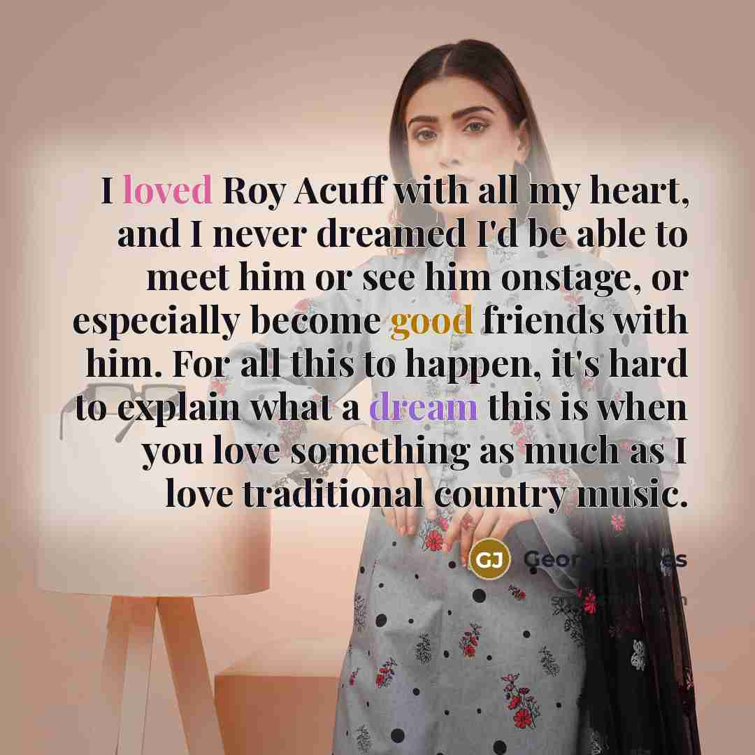 “I loved Roy Acuff with all my heart, and I…” quote by George Jones