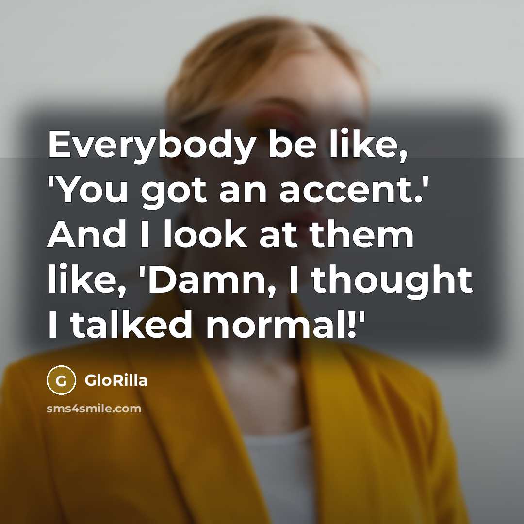 “Everybody be like, 'You got an accent.' And I look…” quote by GloRilla