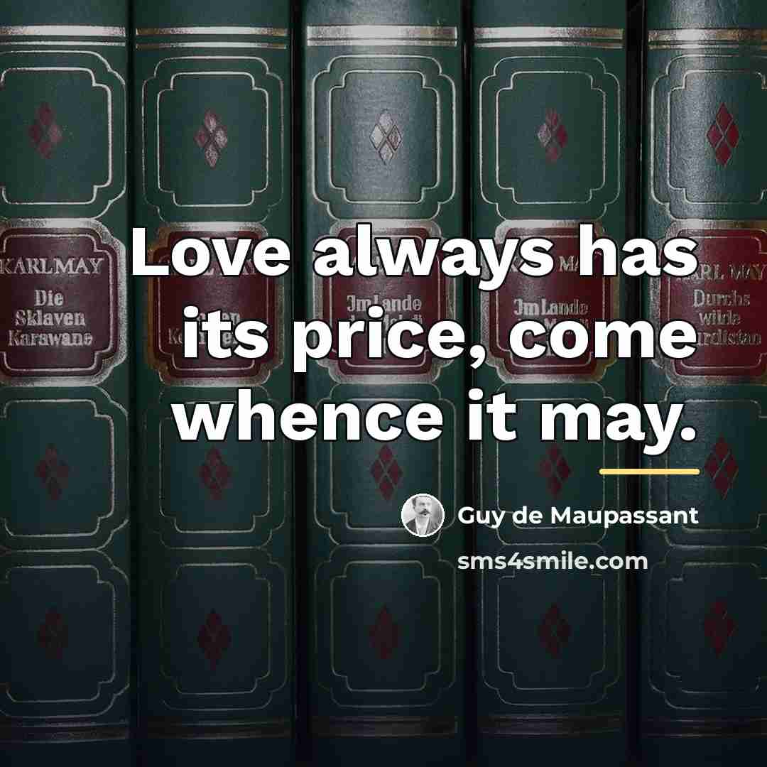 “Love always has its price, come whence it may.…” quote by Guy de Maupassant