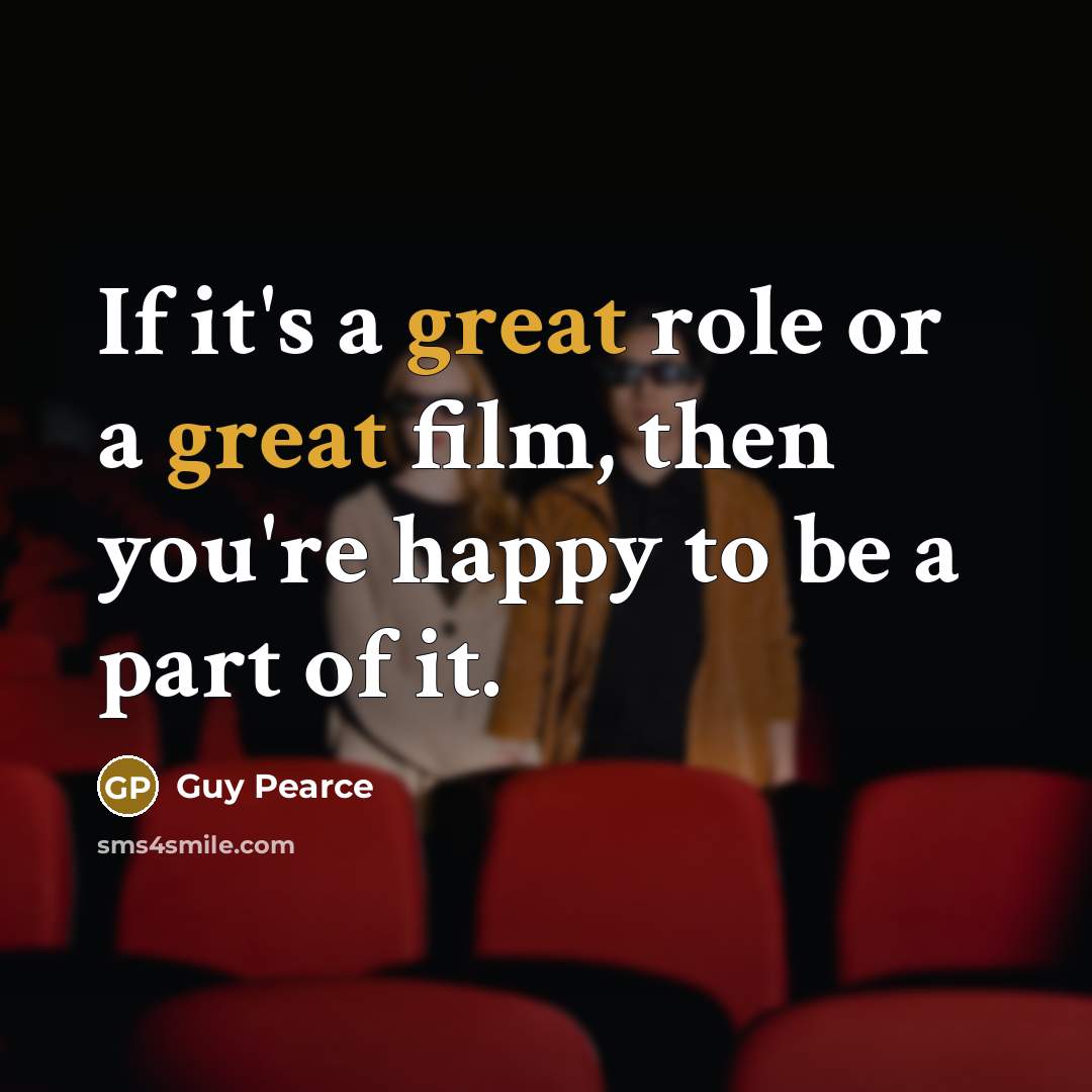 “If it's a great role or a great film, then…” quote by Guy Pearce