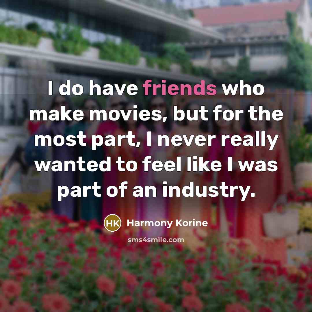 “I do have friends who make movies, but for the…” quote by Harmony Korine