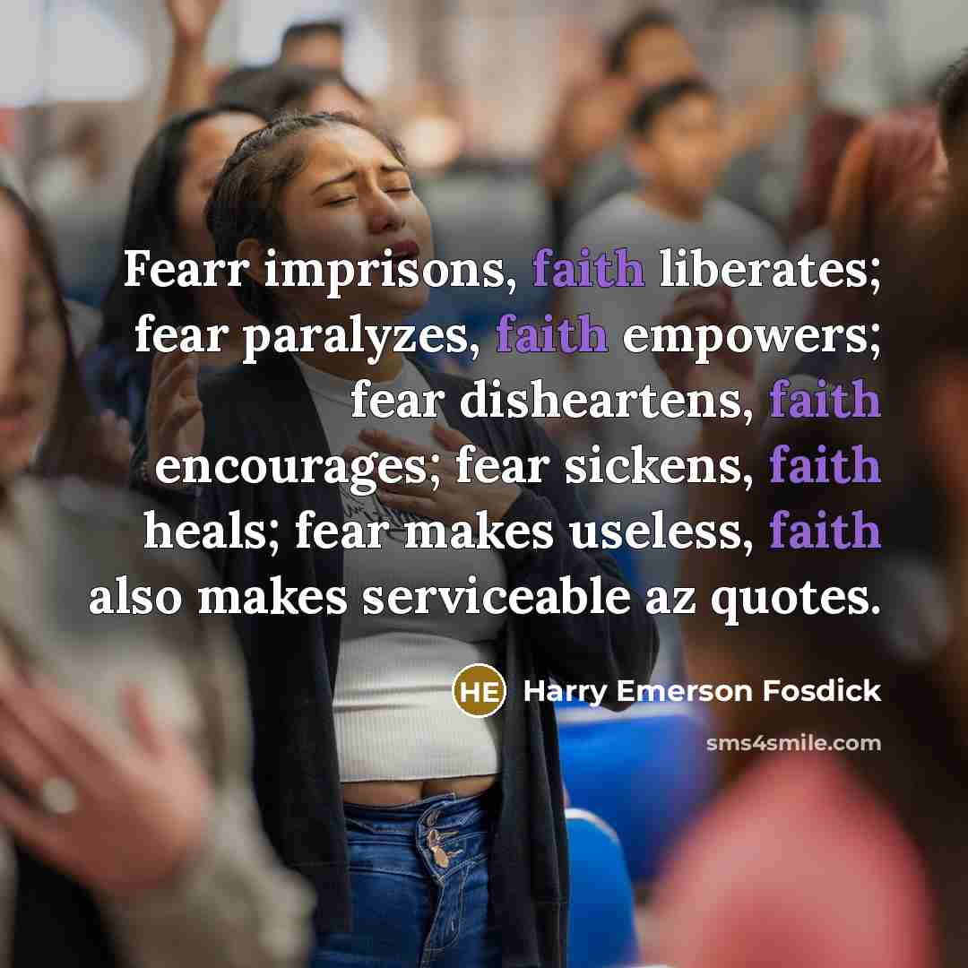 “Fearr imprisons, faith liberates; fear paralyzes, faith empowers; fear disheartens,…” quote by Harry Emerson Fosdick