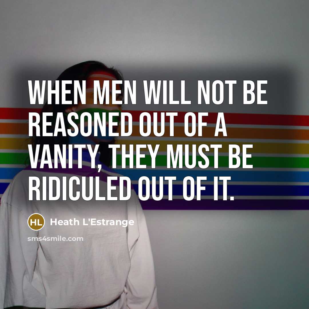 “When men will not be reasoned out of a vanity,…” quote by Heath L'Estrange