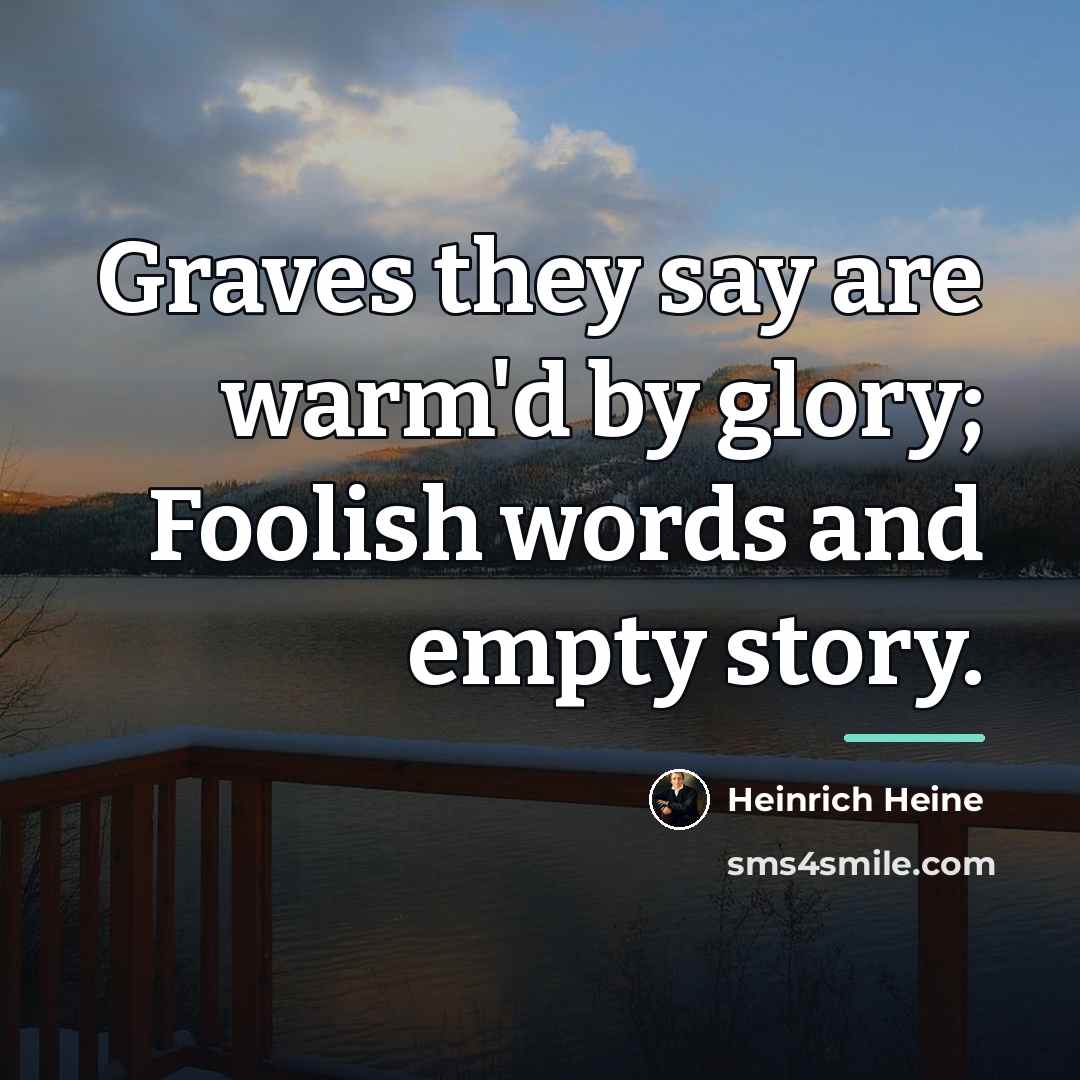 “Graves they say are warm'd by glory; Foolish words and…” quote by Heinrich Heine